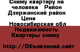 Сниму квартиру на 4 человека › Район ­ Дзержинский район › Цена ­ 8 000 - Новосибирская обл. Недвижимость » Квартиры сниму   